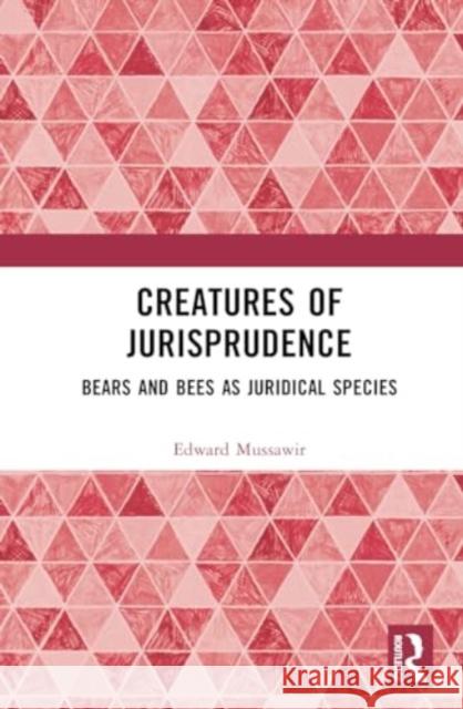 Creatures of Jurisprudence: Bears and Bees as Juridical Species Edward Mussawir 9781032101828 Routledge