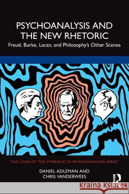 Psychoanalysis and the New Rhetoric: Freud, Burke, Lacan, and Philosophy's Other Scenes Adleman, Daniel 9781032101835 Taylor & Francis Ltd