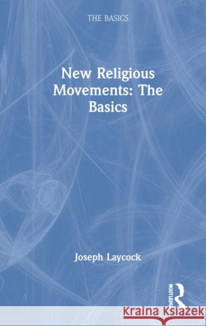 New Religious Movements: The Basics: The Basics Laycock, Joseph 9781032102078 Routledge