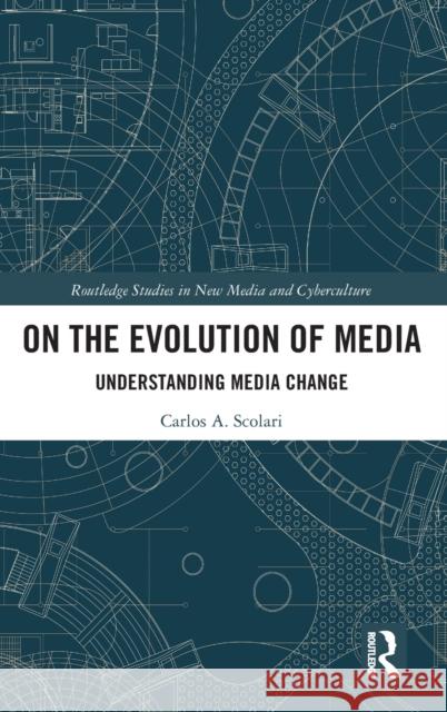 On the Evolution of Media: Understanding Media Change Carlos A. Scolari 9781032102191 Routledge