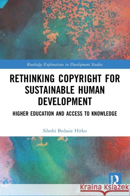 Rethinking Copyright for Sustainable Human Development: Higher Education and Access to Knowledge Sileshi Bedasi 9781032102245 Routledge