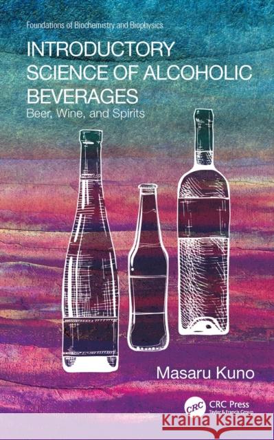 Introductory Science of Alcoholic Beverages: Beer, Wine, and Spirits Kuno, Masaru 9781032102283