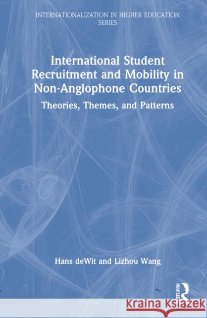 International Student Recruitment and Mobility in Non-Anglophone Countries: Theories, Themes, and Patterns Hans Dewit Ekaterina Minaeva Lizhou Wang 9781032102344