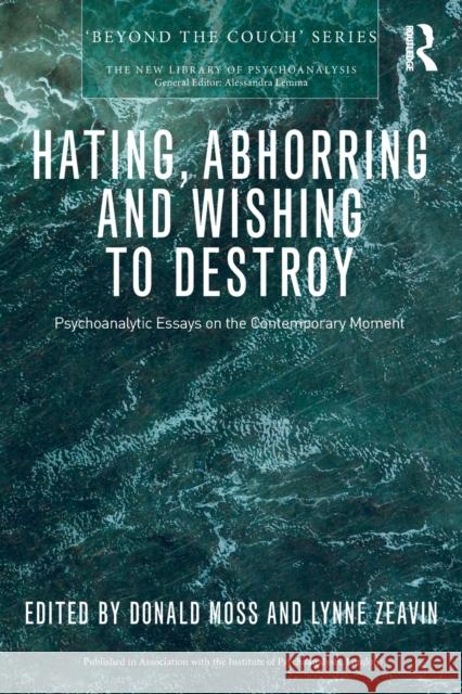 Hating, Abhorring and Wishing to Destroy: Psychoanalytic Essays on the Contemporary Moment Donald Moss Lynne Zeavin 9781032102375 Routledge