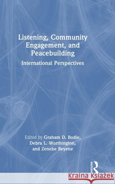 Listening, Community Engagement, and Peacebuilding: International Perspectives Graham D. Bodie Debra L. Worthington Zenebe Beyene 9781032102610 Routledge
