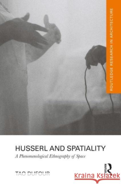 Husserl and Spatiality: A Phenomenological Ethnography of Space Tao (Department of Architecture, College of Architecture, Art, and Planning, Cornell University, Ithaca, NY, USA.) DuFou 9781032103099 Routledge
