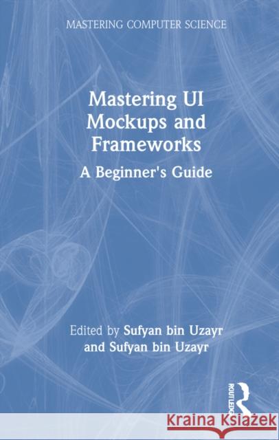 Mastering UI Mockups and Frameworks: A Beginner's Guide  9781032103167 Taylor & Francis Ltd