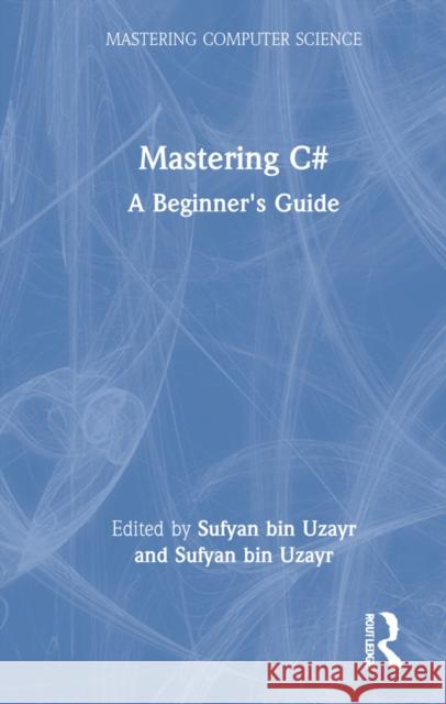 Mastering C#: A Beginner's Guide Sufyan Bi 9781032103235 CRC Press