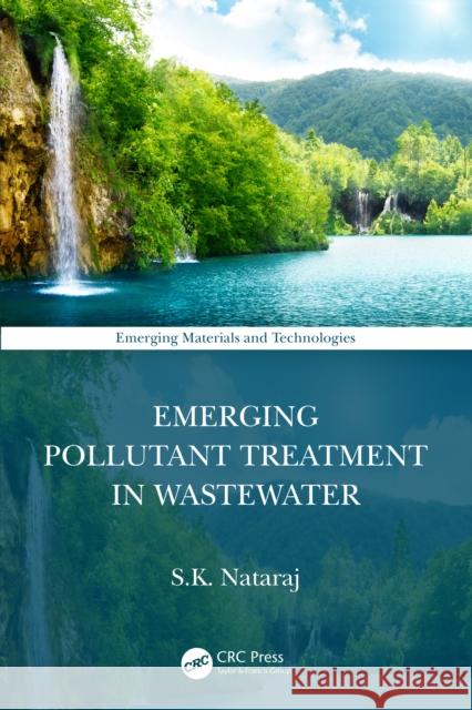 Emerging Pollutant Treatment in Wastewater S.K. (Jain University, Jain Global Campus, Karnataka, India) Nataraj 9781032103242 Taylor & Francis Ltd