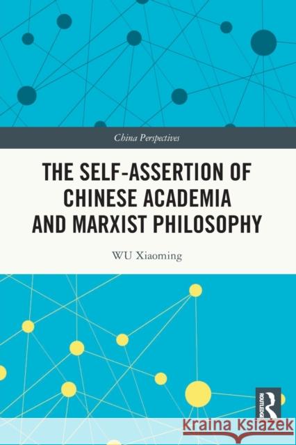 The Self-assertion of Chinese Academia and Marxist Philosophy Wu Xiaoming Wendy Dai Zhang Yin 9781032103327 Routledge