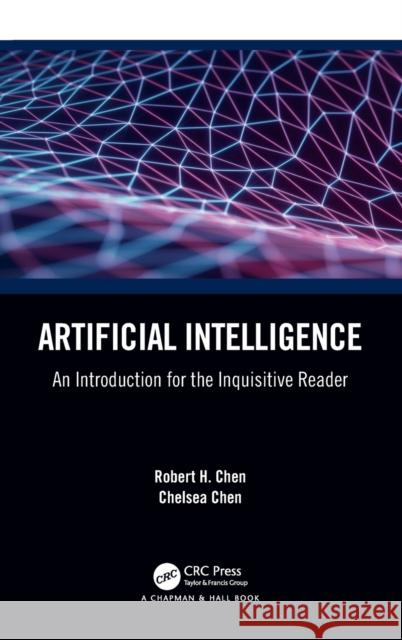 Artificial Intelligence: An Introduction for the Inquisitive Reader Robert H. Chen Chelsea C. Chen 9781032103471 CRC Press
