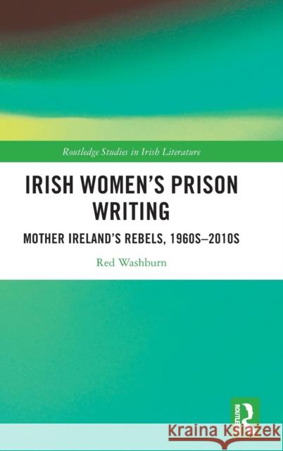 Irish Women's Prison Writing: Mother Ireland's Rebels, 1960s-2010s Red Washburn 9781032103525 Routledge