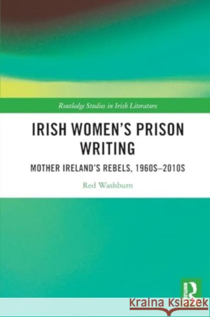 Irish Women's Prison Writing: Mother Ireland's Rebels, 1960s-2010s Red Washburn 9781032103532 Routledge