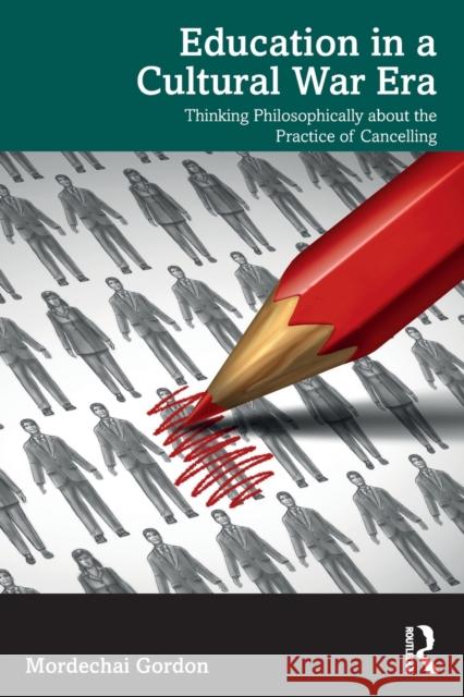 Education in a Cultural War Era: Thinking Philosophically about the Practice of Cancelling Mordechai Gordon 9781032103655 Routledge