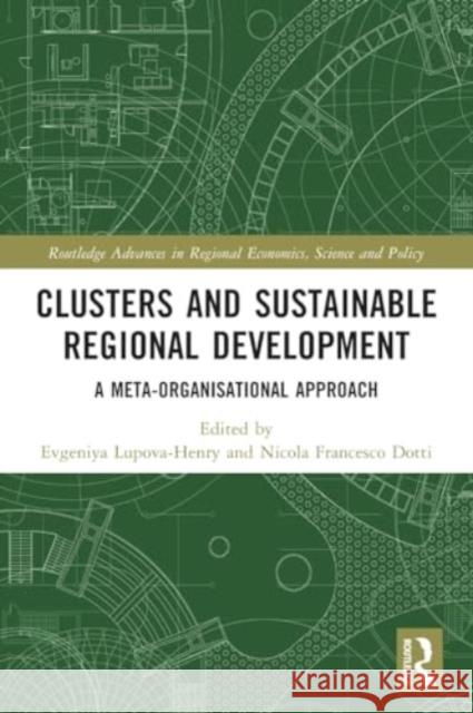 Clusters and Sustainable Regional Development: A Meta-Organisational Approach Evgeniya Lupova-Henry Nicola Francesco Dotti 9781032103853