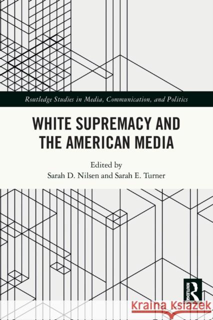 White Supremacy and the American Media Sarah D. Nilsen Sarah E 9781032104065 Routledge