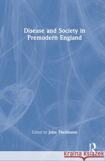 Disease and Society in Premodern England John Theilmann 9781032104126 Routledge
