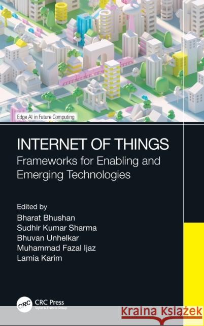 Internet of Things: Frameworks for Enabling and Emerging Technologies Bharat Bhusan Sudhir Kumar Sharma Bhuvan Unhelkar 9781032104317 CRC Press