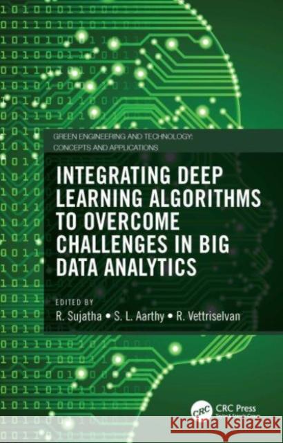 Integrating Deep Learning Algorithms to Overcome Challenges in Big Data Analytics R. Sujatha S. L. Aarthy R. Vettriselvan 9781032104461