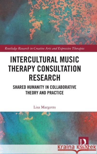 Intercultural Music Therapy Consultation Research: Shared Humanity in Collaborative Theory and Practice Lisa Margetts 9781032104584 Taylor & Francis Ltd