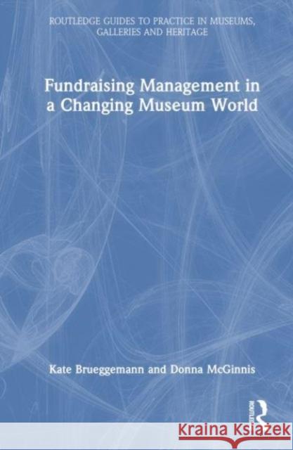 Fundraising Management in a Changing Museum World Donna McGinnis 9781032104751 Taylor & Francis Ltd