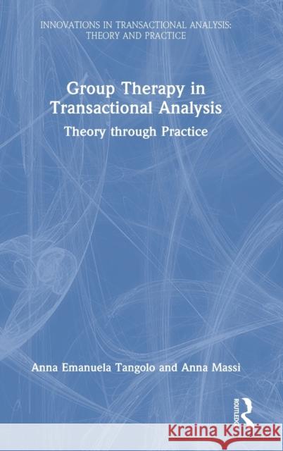 Group Therapy in Transactional Analysis: Theory through Practice Tangolo, Anna Emanuela 9781032104836 Taylor & Francis Ltd