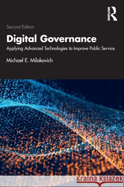 Digital Governance: Applying Advanced Technologies to Improve Public Service Michael E. Milakovich 9781032104911 Routledge
