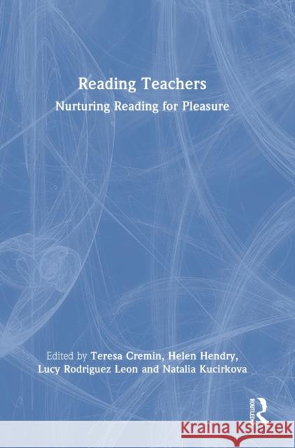 Reading Teachers: Nurturing Reading for Pleasure Teresa Cremin Helen Hendry Lucy Rodrigue 9781032104928