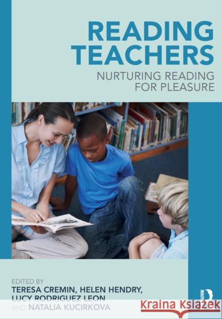 Reading Teachers: Nurturing Reading for Pleasure Teresa Cremin Helen Hendry Lucy Rodrigue 9781032105024