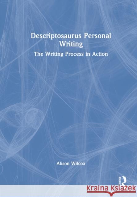 Descriptosaurus Personal Writing: The Writing Process in Action Alison Wilcox 9781032105079