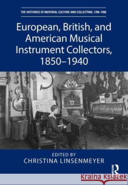 European, British, and American Musical Instrument Collectors, 1850-1940 Christina Linsenmeyer 9781032105093 Taylor & Francis Ltd