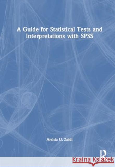 A Guide for Statistical Tests and Interpretations with SPSS Arshia U. Zaidi 9781032105208 Routledge