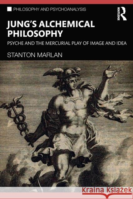 Jung's Alchemical Philosophy: Psyche and the Mercurial Play of Image and Idea Stanton Marlan 9781032105444