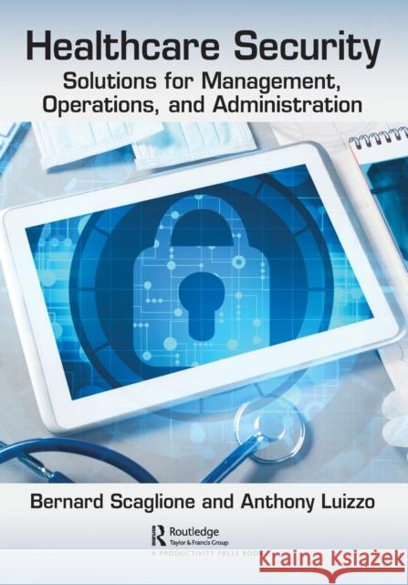 Healthcare Security: Solutions for Management, Operations, and Administration Anthony Luizzo Bernard Scaglione 9781032105475 Productivity Press