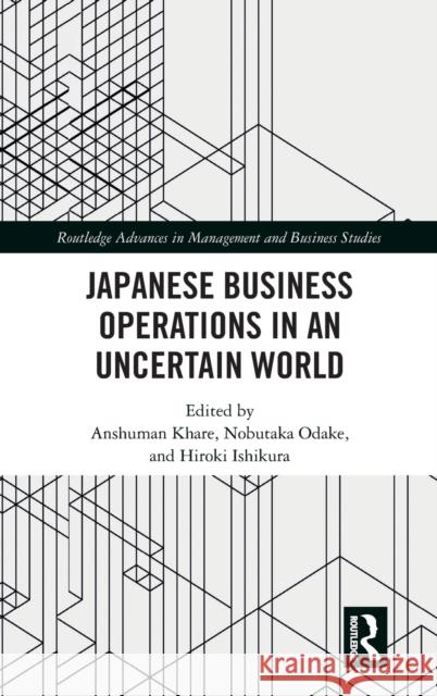 Japanese Business Operations in an Uncertain World Anshuman Khare Nobutaka Odake Hiroki Ishikura 9781032105765