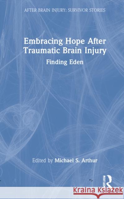 Embracing Hope After Traumatic Brain Injury: Finding Eden Michael S. Arthur 9781032105802 Routledge