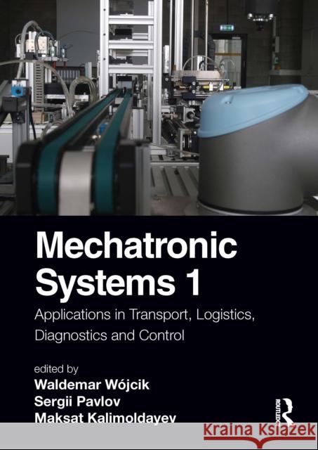 Mechatronic Systems 1: Applications in Transport, Logistics, Diagnostics, and Control Wójcik, Waldemar 9781032105833