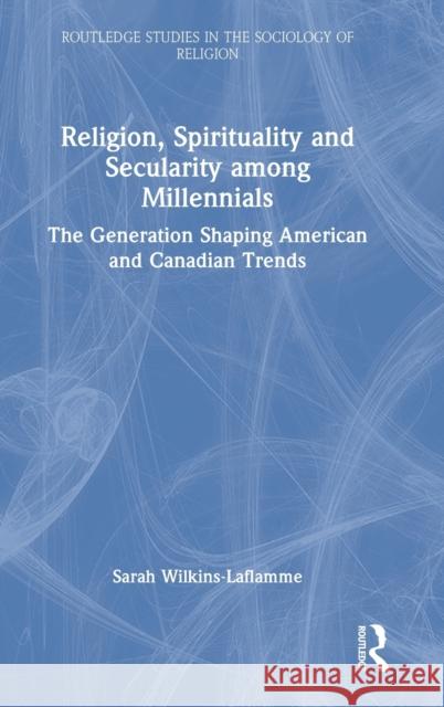 Religion, Spirituality and Secularity among Millennials: The Generation Shaping American and Canadian Trends Wilkins-Laflamme, Sarah 9781032106021 Routledge