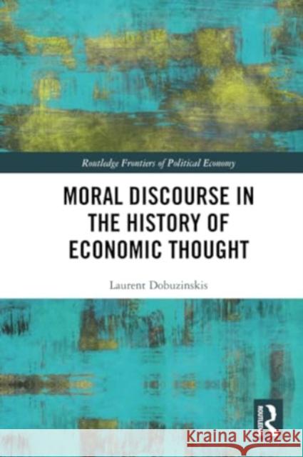 Moral Discourse in the History of Economic Thought Laurent Dobuzinskis 9781032106120 Taylor & Francis Ltd