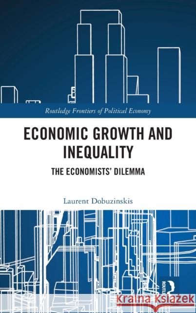 Economic Growth and Inequality: The Economists' Dilemma Dobuzinskis, Laurent 9781032106144 Taylor & Francis Ltd