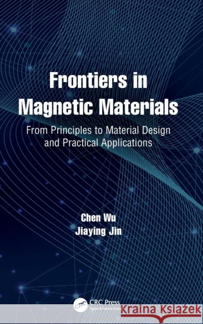 Frontiers in Magnetic Materials: From Principles to Material Design and Practical Applications Chen Wu Jiaying Jin 9781032106359 CRC Press