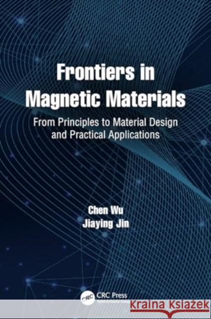 Frontiers in Magnetic Materials: From Principles to Material Design and Practical Applications Chen Wu Jiaying Jin 9781032106410 CRC Press