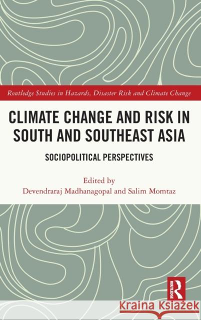 Climate Change and Risk in South and Southeast Asia: Sociopolitical Perspectives Madhanagopal, Devendraraj 9781032106700 Taylor & Francis Ltd