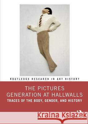 The Pictures Generation at Hallwalls: Traces of the Body, Gender, and History Vera Dika 9781032106786 Taylor & Francis Ltd