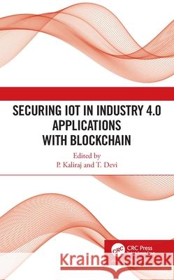 Securing Iot in Industry 4.0 Applications with Blockchain P. Kaliraj T. Devi 9781032107134 Auerbach Publications