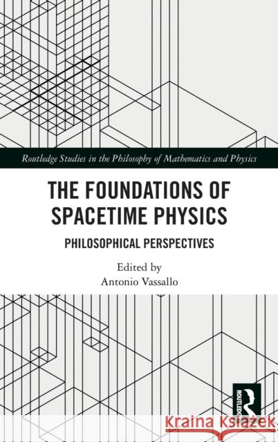 The Foundations of Spacetime Physics: Philosophical Perspectives Antonio Vassallo 9781032107202 Routledge