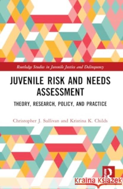 Juvenile Risk and Needs Assessment: Theory, Research, Policy, and Practice Christopher J. Sullivan Kristina K. Childs 9781032107356 Routledge