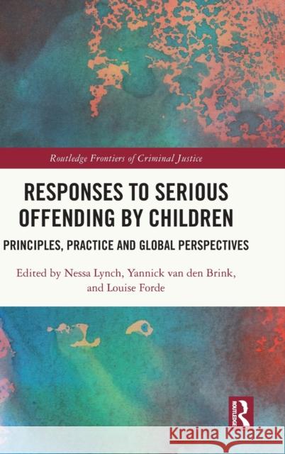 Responses to Serious Offending by Children: Principles, Practice and Global Perspectives Lynch, Nessa 9781032107585 Routledge