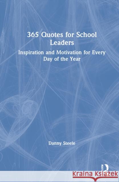 365 Quotes for School Leaders: Inspiration and Motivation for Every Day of the Year Danny Steele 9781032107653 Routledge