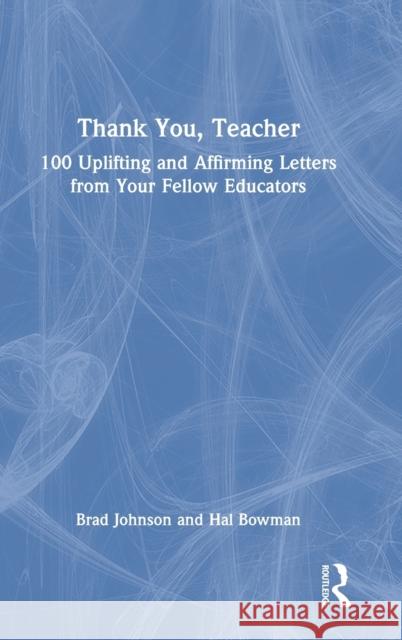 Thank You, Teacher: 100 Uplifting and Affirming Letters from Your Fellow Educators Brad Johnson Hal Bowman 9781032107745 Routledge